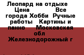 Леопард на отдыхе  › Цена ­ 12 000 - Все города Хобби. Ручные работы » Картины и панно   . Московская обл.,Железнодорожный г.